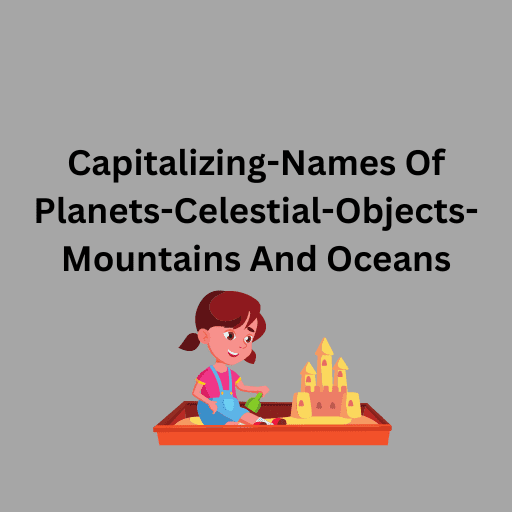 Capitalizing-Names Of Planets-Celestial-Objects-Mountains And Oceans